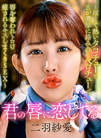 「君の唇に恋してる～厚くて熱いタコチューと舌が濃厚に絡み合うベロチューで唇を奪われトロけ癒されるキスしまくりSEX～ 二羽紗愛」のサムネイル